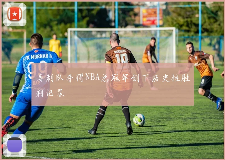 马刺队夺得NBA总冠军创下历史性胜利记录