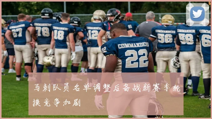 马刺队员名单调整后备战新赛季轮换竞争加剧