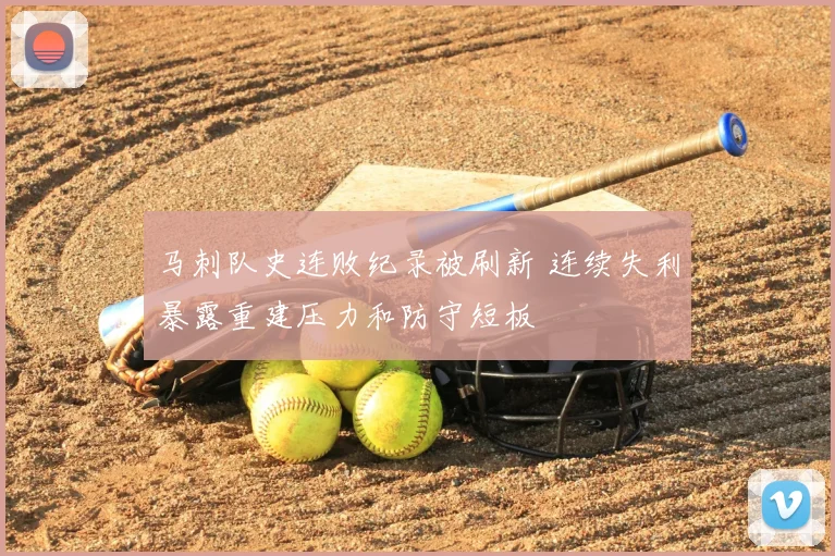 马刺队史连败纪录被刷新 连续失利暴露重建压力和防守短板