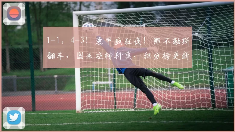 1-1，4-3！意甲疯狂夜！那不勒斯翻车，国米逆转科莫，积分榜更新_比赛_欧冠_罗马